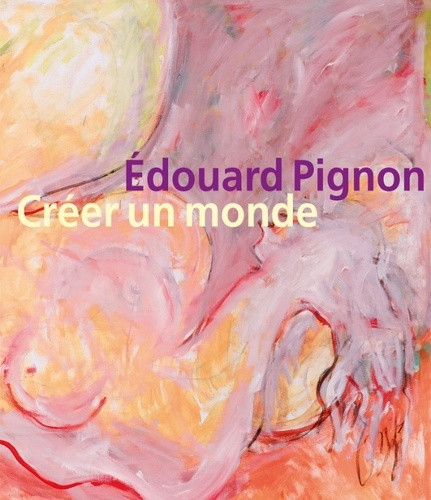 Edouard Pignon. Créer un monde