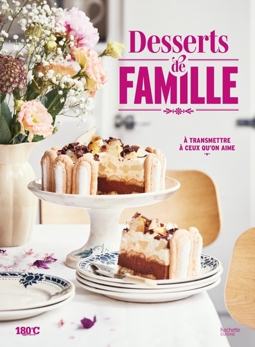 Desserts de famille. A transmettre à ceux qu'on aime