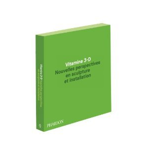 Vitamine 3-D. Nouvelles perspectives en sculpture et installation