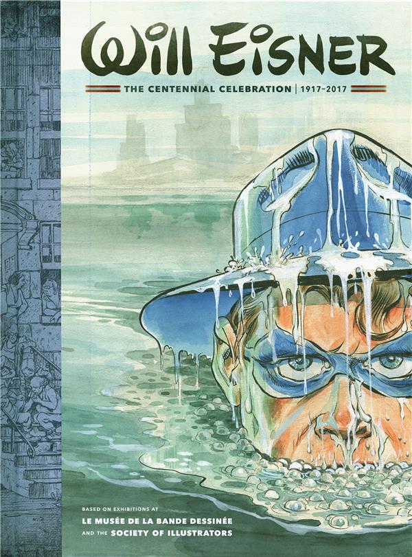 Will Eisner. The Centennial Celebration, 1917-2017 - Based on Exhibitions at Le Musée de la Bande de