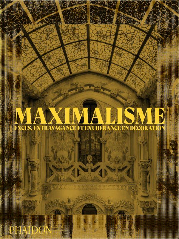 Maximalisme. Excès, extravagance et exubérance en décoration