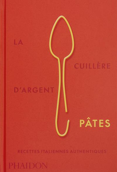 La Cuillère d'Argent. Pâtes. Recettes italiennes authentiques