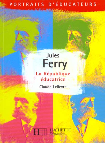 Jules Ferry. La République éducatrice