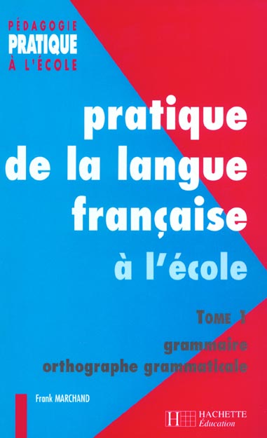 Pratique de la langue française à l'école élémentaire. Tome 1, Grammaire et orthographe grammaticale