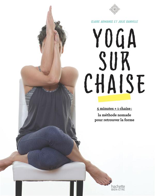 Yoga sur chaise. 5 minutes 1 chaise : la méthode nomade pour retrouver la forme