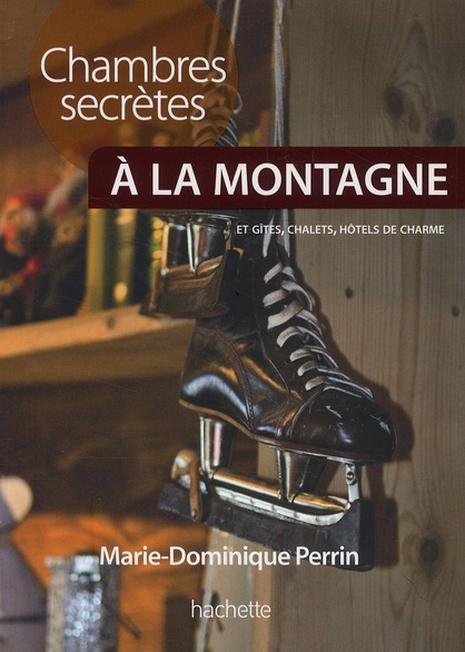 Chambres secrètes à la montagne / Plus de 130 chambres d'hôtes, gîtes, chalets et petits hôtels à la