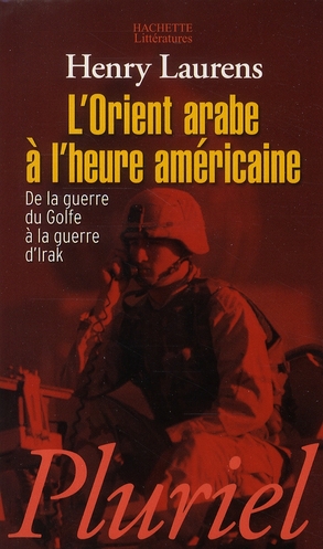 L'Orient arabe à l'heure américaine. De la guerre du Golfe à la guerre d'Irak