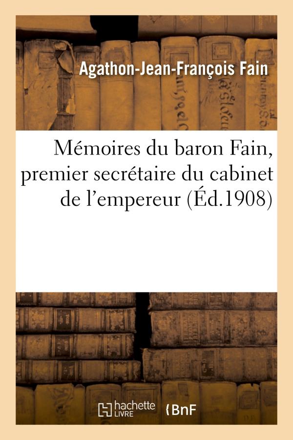 MEMOIRES DU BARON FAIN, PREMIER SECRETAIRE DU CABINET DE L'EMPEREUR