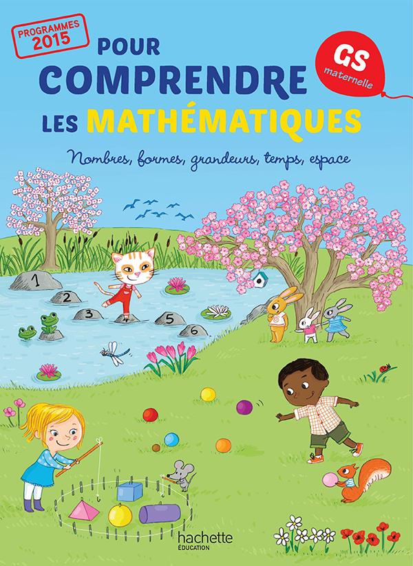 Pour comprendre les mathématiques GS. Nombres, formes, grandeurs, temps, espace, Edition 2015