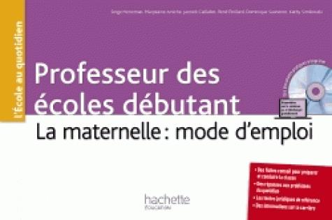 Professeurs des écoles débutant. La maternelle : mode d'emploi, avec 1 CD-ROM