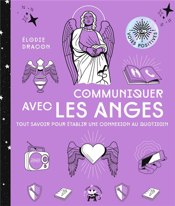 Communiquer avec les anges. Tout savoir pour établir une connexion au quotidien