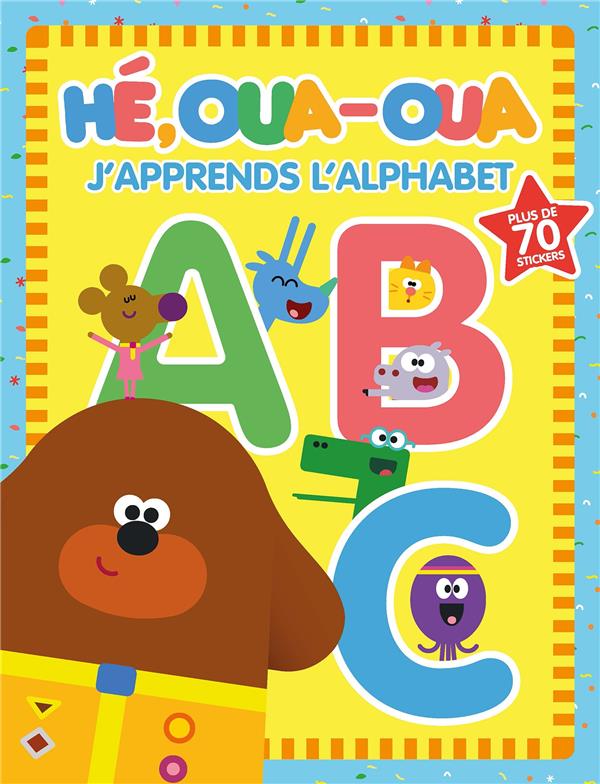Hé, Oua-Oua : J'apprends l'alphabet. Avec plus de 70 stickers