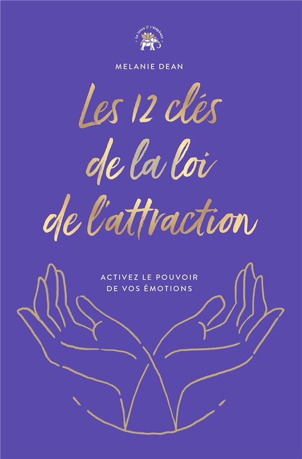Les 12 clés de la loi de l'attraction. Activez le pouvoir de vos émotions