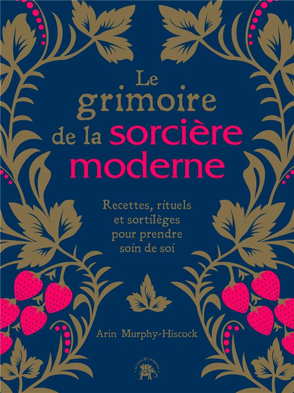 Le grimoire de la sorcière moderne. Recettes, rituels et sortilèges pour prendre soin de soi