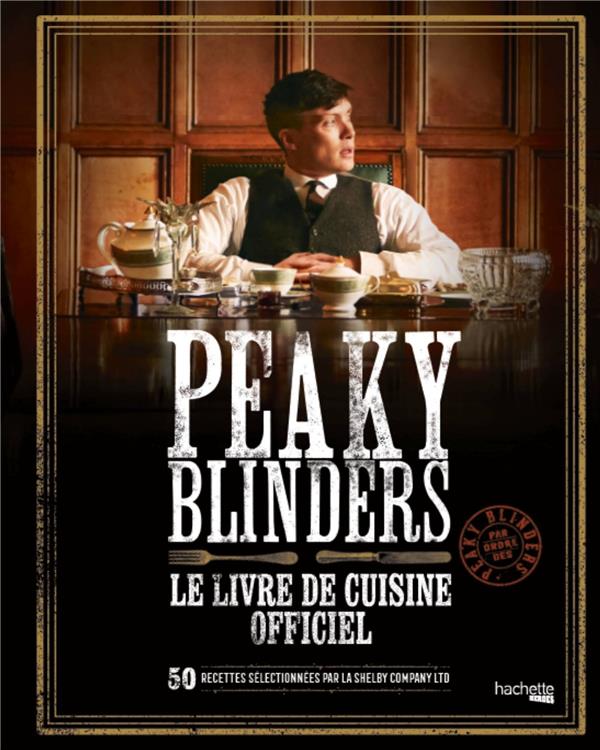 Peaky Blinders, le livre de cuisine officiel. 50 recettes sélectionnées par la Shelby Company Ltd