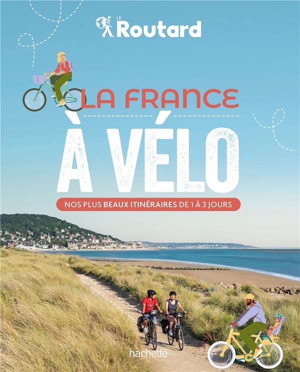La France à vélo. Nos plus beaux itinéraires de 1 à 3 jours