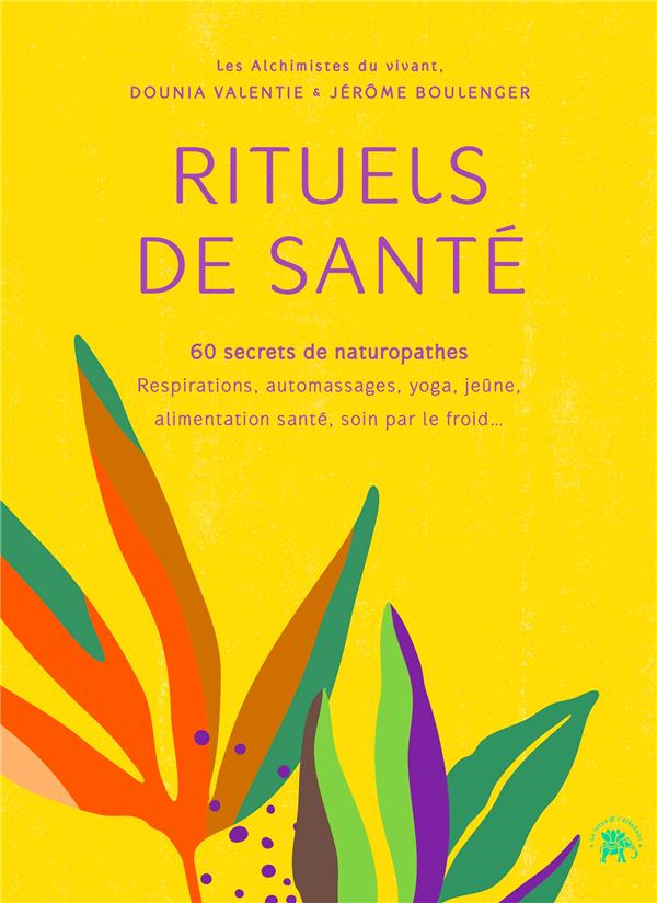 Rituels de santé, 60 secrets de naturopathes. Respirations, automassages, yoga, jeûne, alimentation