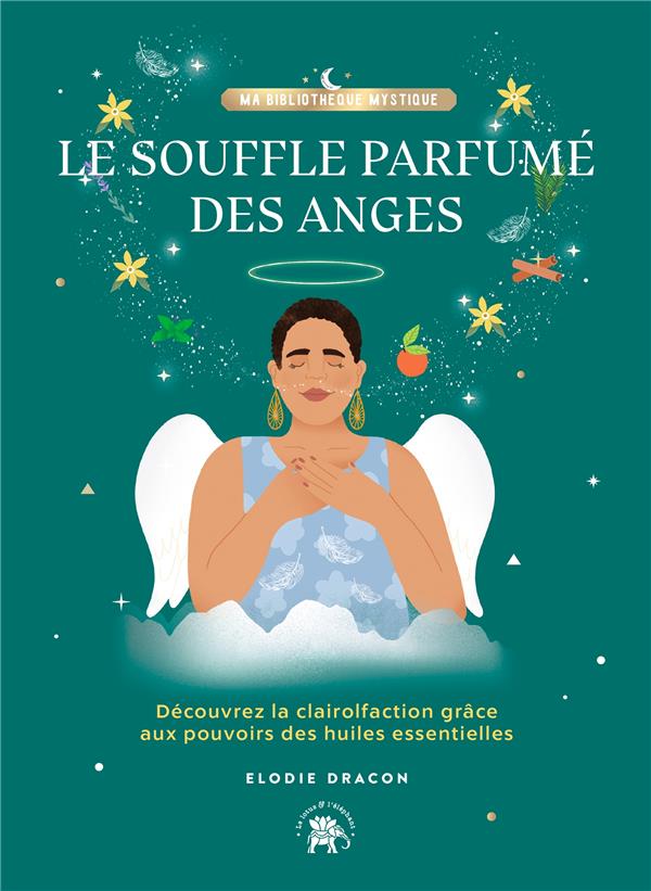 Le souffle parfumé des anges. Découvrez la clairolfaction grâce aux pouvoirs des huiles essentielles