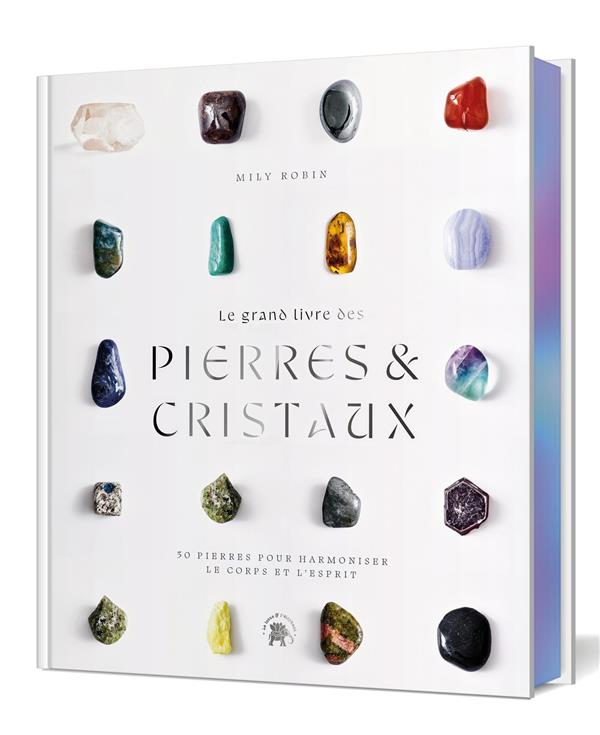 Le grand livre des pierres et des cristaux. 50 pierres pour harmoniser le corps et l'esprit