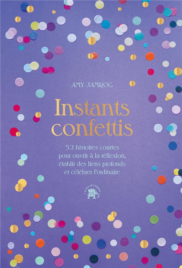 Instants Confettis. 52 histoires courtes pour ouvrir à la réflexion, établir des liens profonds et c