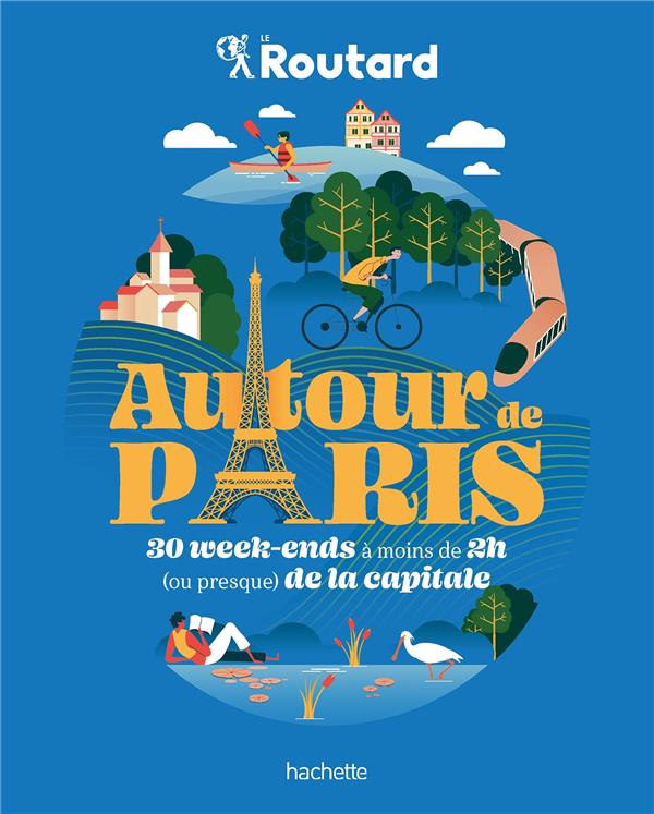 Autour de Paris. 30 week-ends à moins de 2h (ou preque) de la capitale