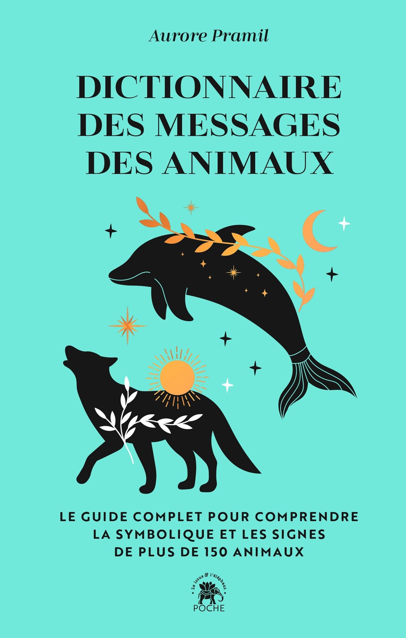 Dictionnaire des messages des animaux. Le guide complet pur comprendre la symbolique et les signes d