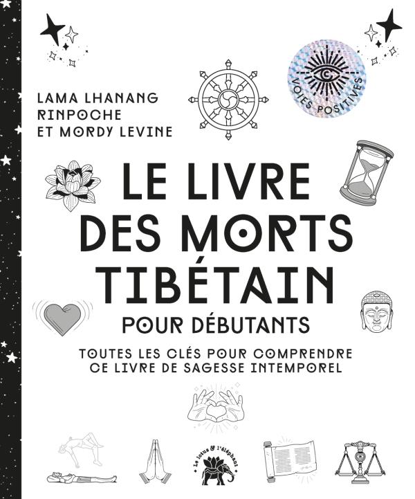 Le livre des morts tibétains. Toutes les clés pour comprendre ce livre de sagesse intemporel