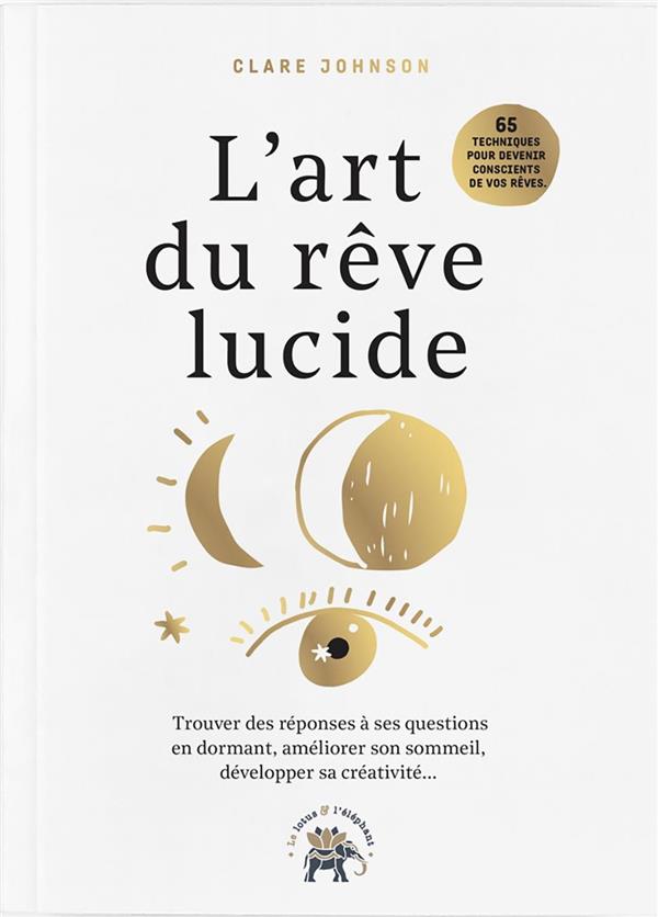 L'art du rêve lucide. Devenez acteur de vos rêves, 65 exercices pratiques