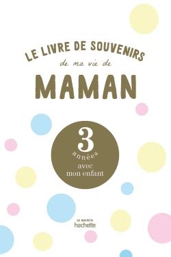 Le livre de souvenirs de ma vie de maman. 3 années avec mon enfant