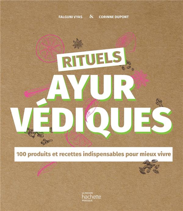 Rituels ayurvédiques. 100 produits et recettes indispensables pour mieux vivre