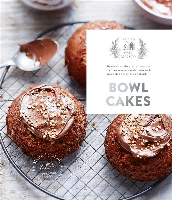Bowl cakes. 30 recettes simples et rapides avec un minimum de matériel, pour des résultats épatants
