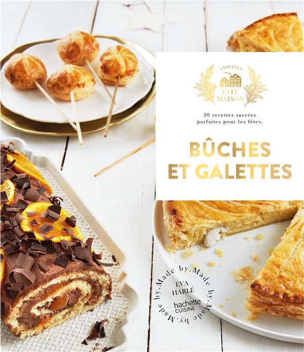 Bûches et Galettes. 30 recettes sucrées parfaites pour les fêtes