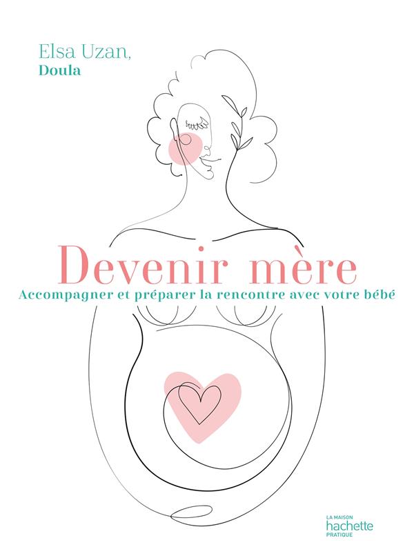Devenir mère. Accompagner et préparer la rencontre avec votre bébé