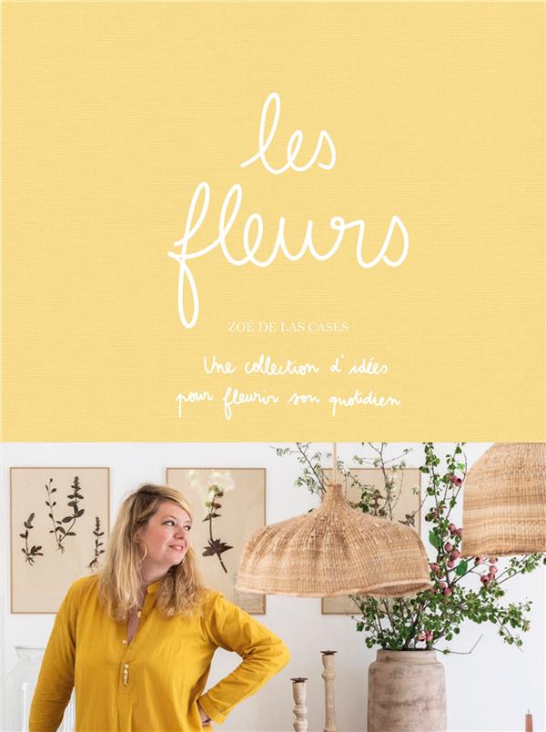 Les fleurs. Une collections d'idées pour fleurir son quotidien