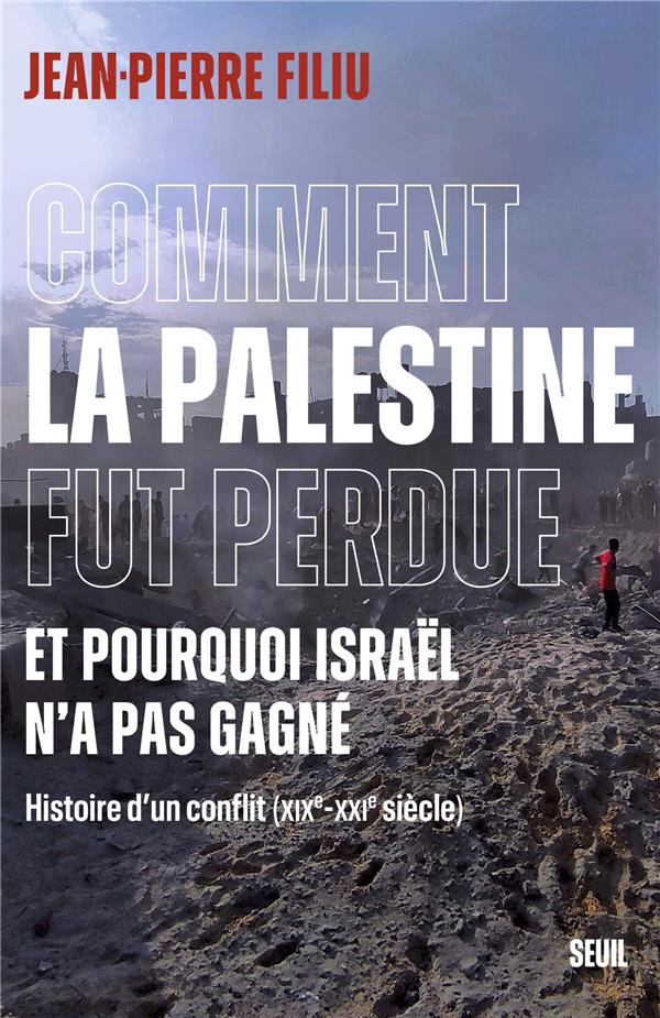 Comment la Palestine fut perdue. Et pourquoi Israël n'a pas gagné. Histoire d'un conflit