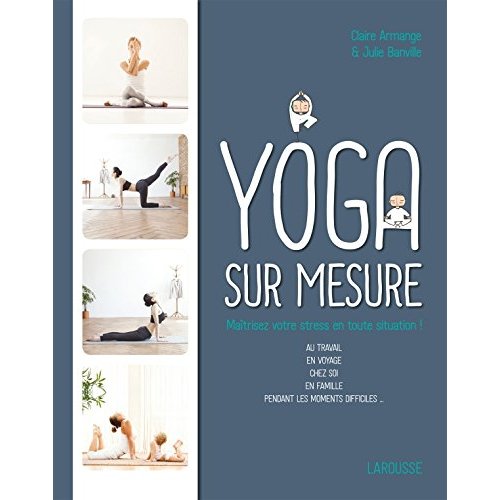 Yoga sur mesure. Maîtrisez votre stress en toute situation !