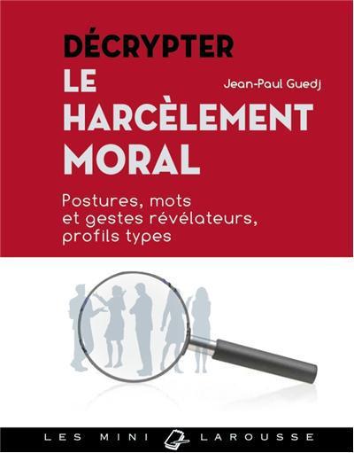 Décrypter le harcèlement moral. Postures, mots et gestes révélateurs, profils types