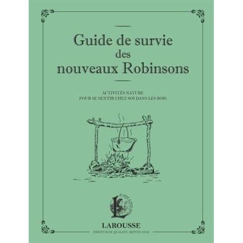 Guide de survie des nouveaux Robinsons. Activités nature pour se sentir chez soi dans les bois