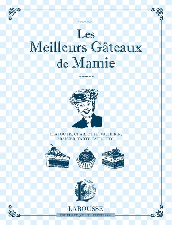 Les meilleurs gâteaux de Mamie. Clafoutis, charlotte, vacherin, fraisier, tarte tatin, etc.