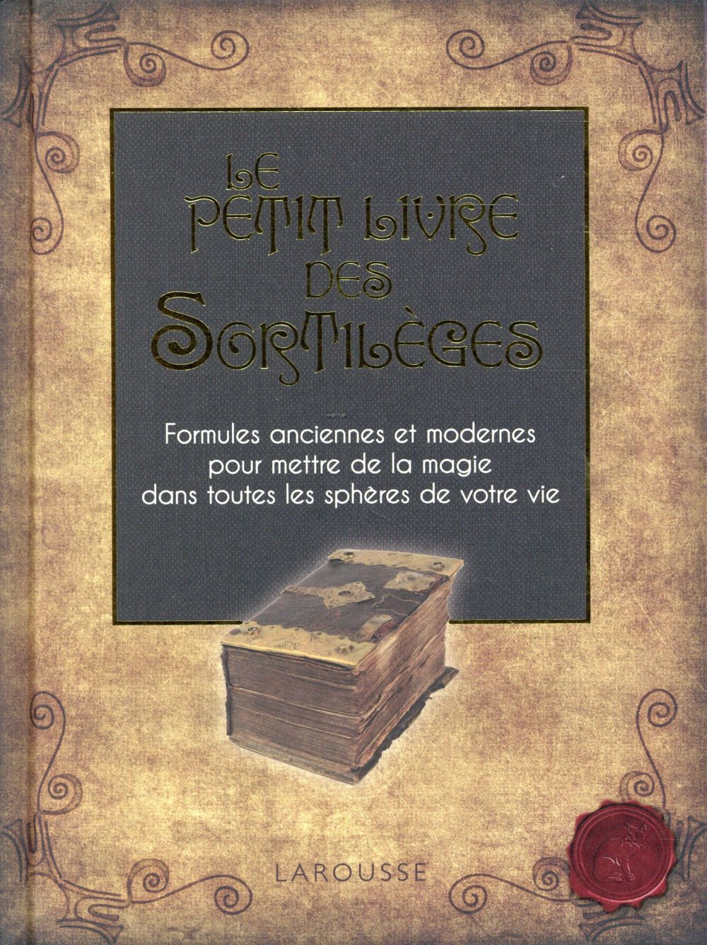 Le petit livre des sortilèges. Formules anciennes et modernes pour mettre de la magie dans toutes le