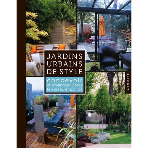 Jardins urbains de style / Concevoir et aménager cours, terrasses et patios