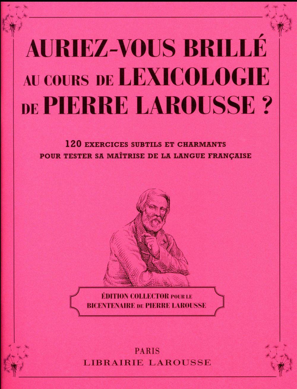 Auriez-vous brillé au cours de lexicologie de Pierre Larousse ? 120 exercices subtils et charmants p