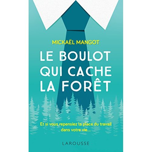 Le boulot qui cache la forêt. Et si vous repensiez la place du travail dans votre vie...