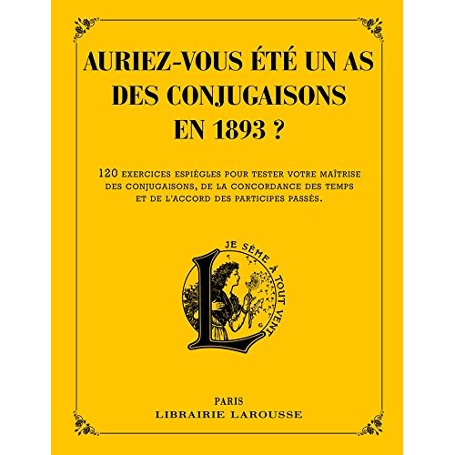 Auriez-vous été un as des conjugaisons en 1893 ? 120 questions difficiles et charmantes issues des E