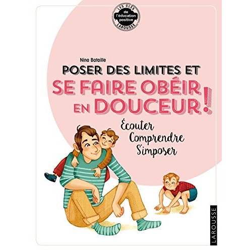 Poser des limites et se faire obéir en douceur ! Ecouter, comprendre, s'imposer