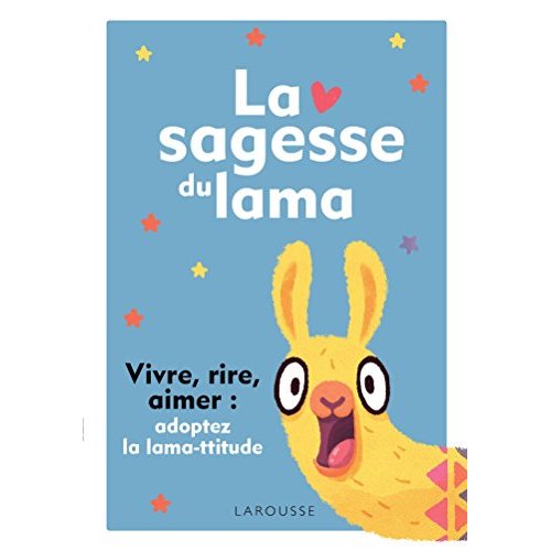 La sagesse du lama. Vivre, rire, aimer : adoptez la lama-ttitude