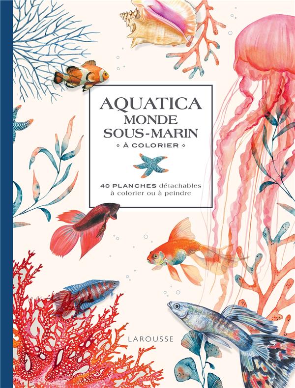 Aquatica monde sous-marin à colorier. 40 planches détachables à colorier ou à peindre