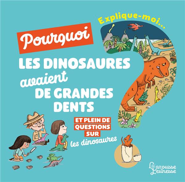 Explique-moi... Pourquoi les dinosaures avaient de grandes dents ? Et plein de questions sur les din