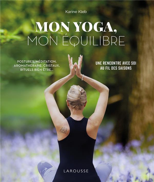 Mon yoga, mon équilibre. Postures, méditation, aromathérapie, rituels bien-être... Une rencontre ave