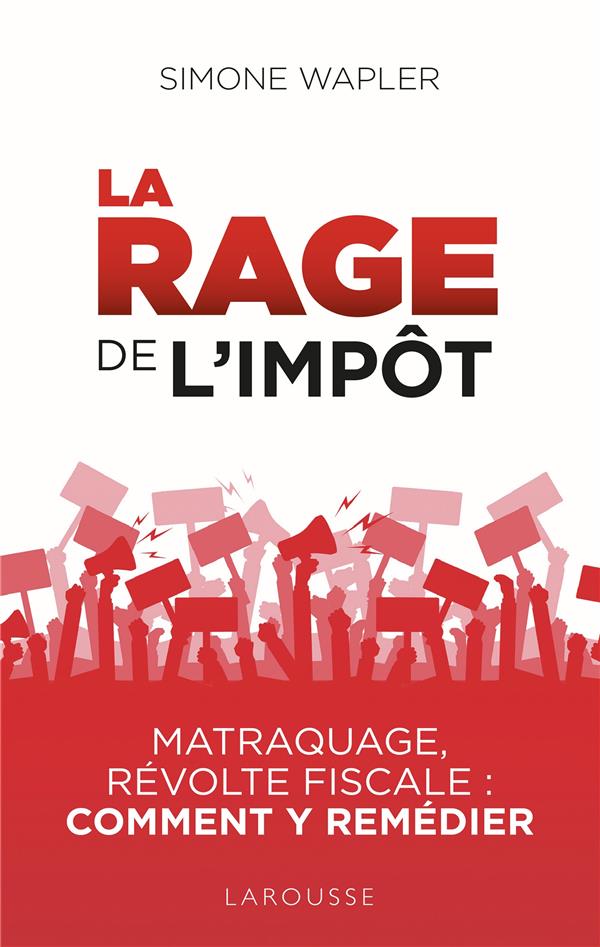 La rage de l'impôt. Matraque, révolte fiscale : comment y remédier